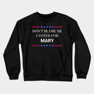 Don't Blame Me I Voted For Mary Crewneck Sweatshirt